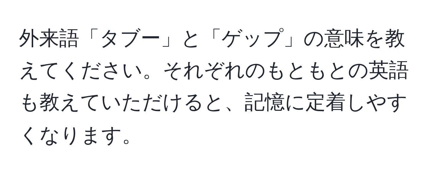 外来語「タブー」と「ゲップ」の意味を教えてください。それぞれのもともとの英語も教えていただけると、記憶に定着しやすくなります。