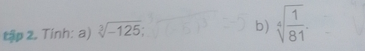 tập 2. Tính: a) sqrt[3](-125); sqrt[4](frac 1)81.