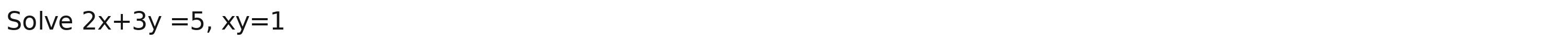 Solve 2x+3y=5, xy=1