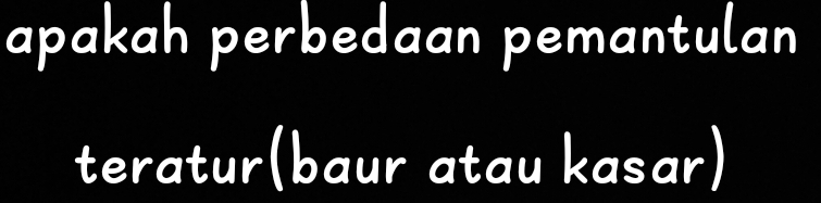 apakah perbedaan pemantulan 
teratur(baur atau kasar)