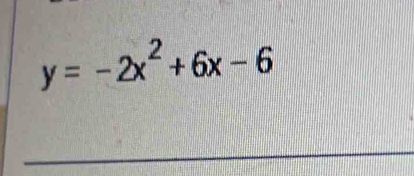 y=-2x^2+6x-6
_