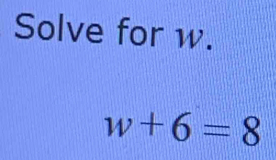 Solve for w.
w+6=8