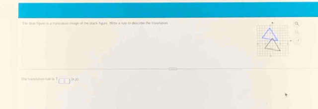 The blve figure is a translation image of the black figure. Write a rule to descibe the transilation 
The translation rule is T □^((x,y))