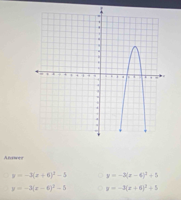 Answer
y=-3(x+6)^2-5 y=-3(x-6)^2+5
y=-3(x-6)^2-5 y=-3(x+6)^2+5