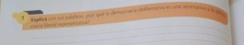 Explica con tus palabras: ¿por qué la democracia deliberativa es una alternativa a la den 
_cracia liberal representativa? 
_ 
_