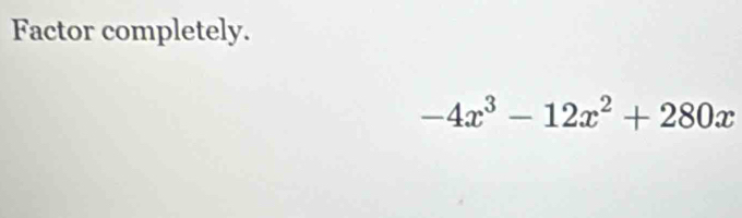 Factor completely.
-4x^3-12x^2+280x