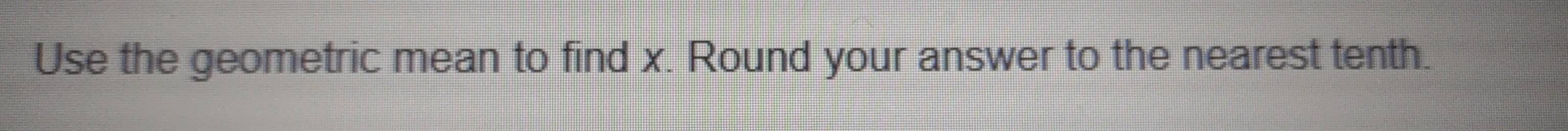 Use the geometric mean to find x. Round your answer to the nearest tenth.
