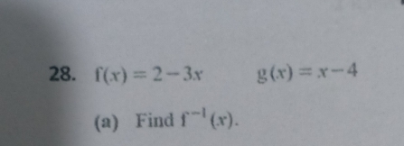 f(x)=2-3x g(x)=x-4
(a) Find f^(-1)(x).