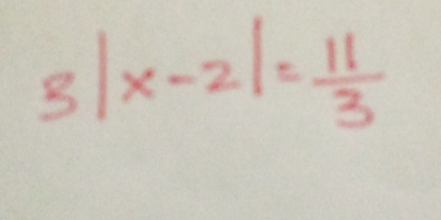 3|x-2|= 11/3 