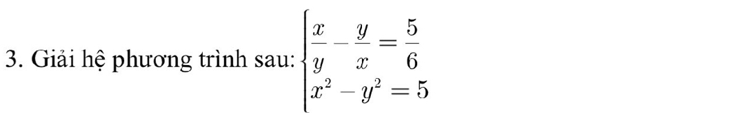 Giải hệ phương trình sau: beginarrayl  x/y - y/x = 5/6  x^2-y^2=5endarray.