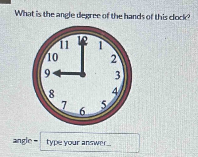 What is the angle degree of the hands of this clock? 
angle - type your answer...