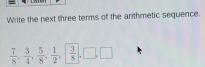 Write the next three terms of the arithmetic sequence.
 7/8 ,  3/4 ,  5/8 ,  1/2 ,  3/8 , ,□ ,□