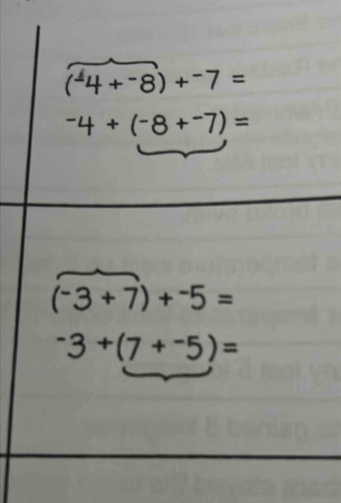 (-4+^-8)+^-7=
-4+(-8+-7)=
(^-3+7)+^-5=
-3+(7+-5)=