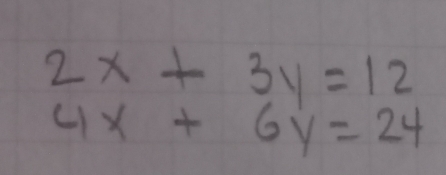 2x+3y=12
4x+6y=24