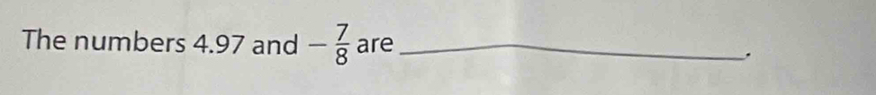 The numbers 4.97 and - 7/8  are_ 
.