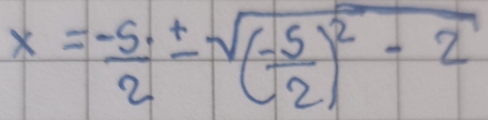 x= (-5)/2 ± sqrt((frac -5)2)^2-2