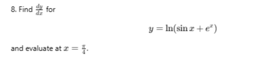 Find  dy/dx  for
y=ln (sin x+e^x)
and evaluate at x= π /4 .