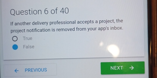 If another delivery professional accepts a project, the
project notification is removed from your app's inbox.
True
False
PREVIOUS NEXT