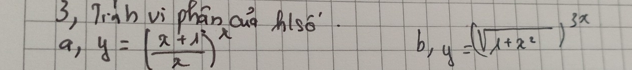 3, Tigh vì phán ag hlsó.
a, y=( (x+1)/2 )^x b, y=(sqrt(1+x^2))^3x