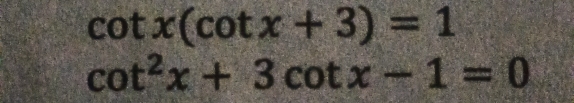 cot x(cot x+3)=1
cot^2x+3cot x-1=0