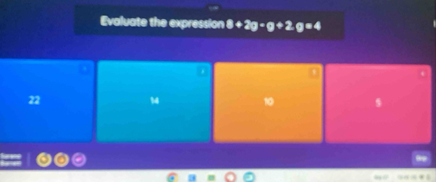 Evaluate the expression 8+2g-g+2g=4
22
M