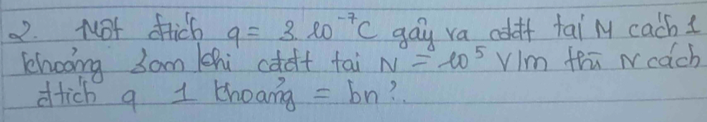 Not ficb 9=3.l0^(-7)c gay va df tai M cach s 
khooing sam |ehi cdoft tai N=lw^5v/m fhū weach 
dtich a 1 choang =bn ?