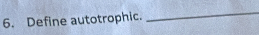 Define autotrophic. 
_