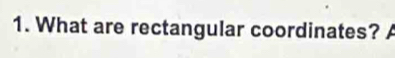 What are rectangular coordinates? A