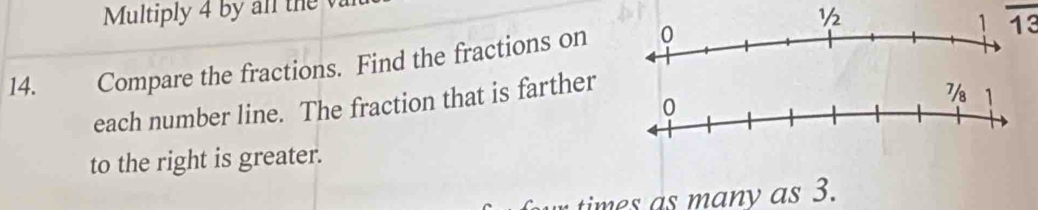 Multiply 4 by all the 
14. Compare the fractions. Find the fractions on
overline 13
each number line. The fraction that is farther
to the right is greater.
times as many as 3.