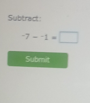 Subtract
-7--1=□
Submit