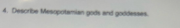 4, Describe Mesopotamian gods and goddesses.