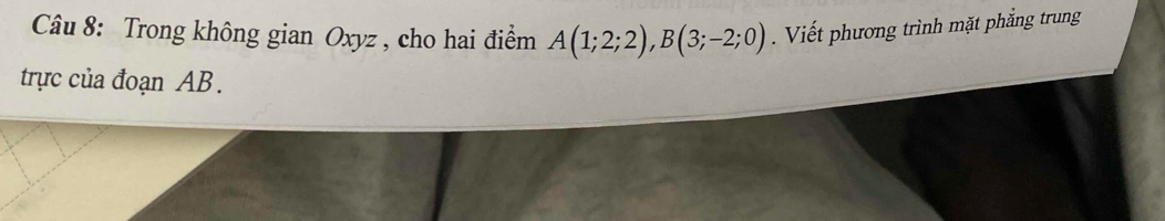 Trong không gian Oxyz , cho hai điểm A(1;2;2), B(3;-2;0) Viết phương trình mặt phẳng trung 
trực của đoạn AB.