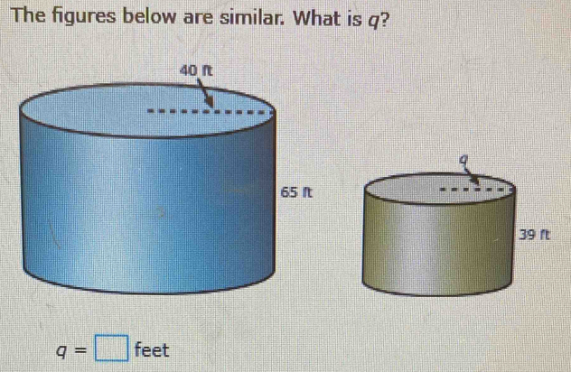 The figures below are similar. What is q?
q=□ feet