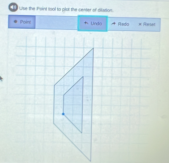 Use the Point tool to plot the center of dilation. 
Point Undo Redo × Reset