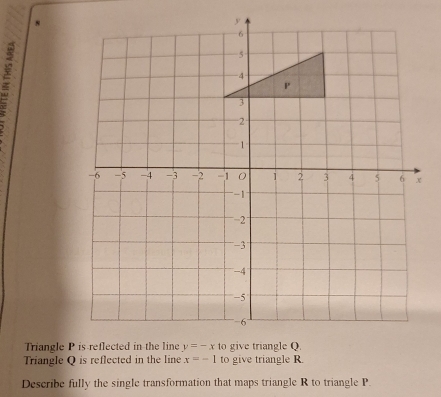 Triangle Q is reflected in the line x=-1
Describe fully the single transformation that maps triangle R to triangle P.