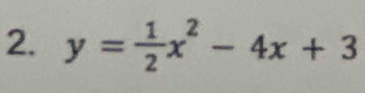 y= 1/2 x^2-4x+3