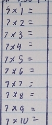  x1=
7* 2=
7* 3=
7* 4=
7* 5=
7* 6=
7* 7=
7* 8=
7* 9=
7* 10=