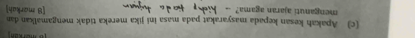 murkan 
(c) Apakah kesan kepada masyarakat pada masa ini jika mereka tidak mengamalkan dan 
menganuti ajaran agama? [8 markah]