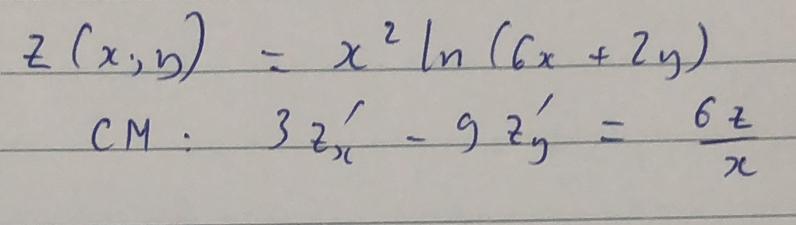 z(x,y)=x^2ln (6x+2y)
CM:3z'_x-9z'_y= 6z/x 