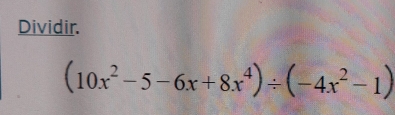 Dividir.
(10x^2-5-6x+8x^4)/ (-4x^2-1)