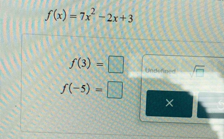 f(x)=7x^2-2x+3
f(3)=□ Undefined sqrt(□ )
f(-5)=□
X