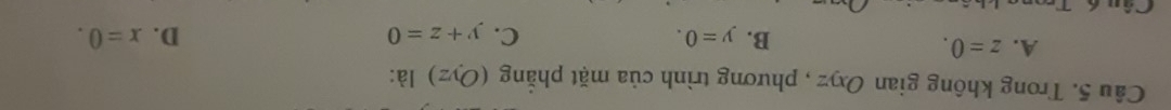 Trong không gian Oxyz , phương trình của mặt phẳng (Oyz) là:
A. z=0. D. x=0.
B. y=0. C. y+z=0