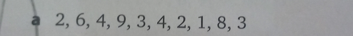 a 2, 6, 4, 9, 3, 4, 2, 1, 8, 3