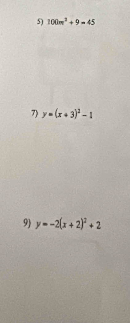 100m^2+9=45
7) y=(x+3)^2-1
9) y=-2(x+2)^2+2