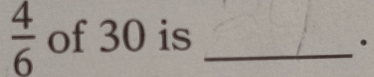  4/6  of 30 is_ 
.