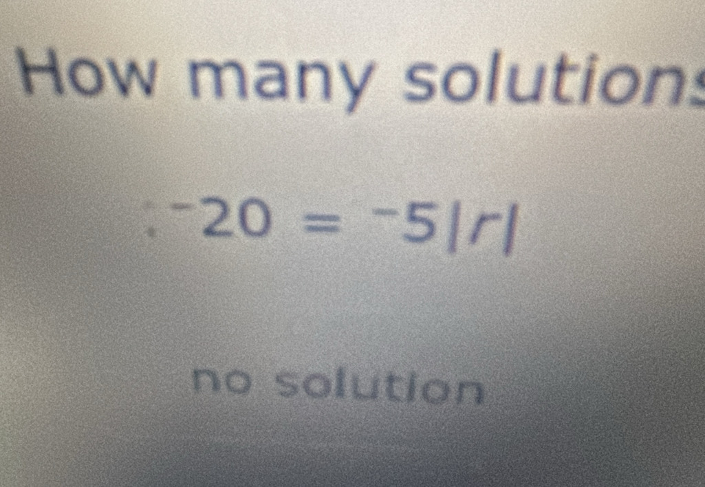 How many solutions^-20=^-5|r|
no solution