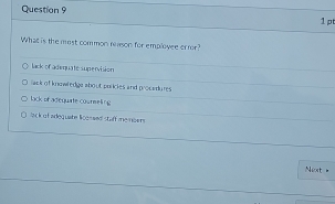 What is the most common reason for employee error?
lack of adequate supervision
ack of knowledge shout puricies and procedures
lack of adequate courseling
lack of adequate liocssed stuff members
xt