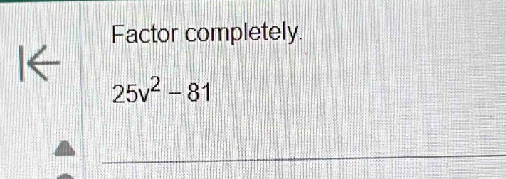 Factor completely.
25v^2-81
_