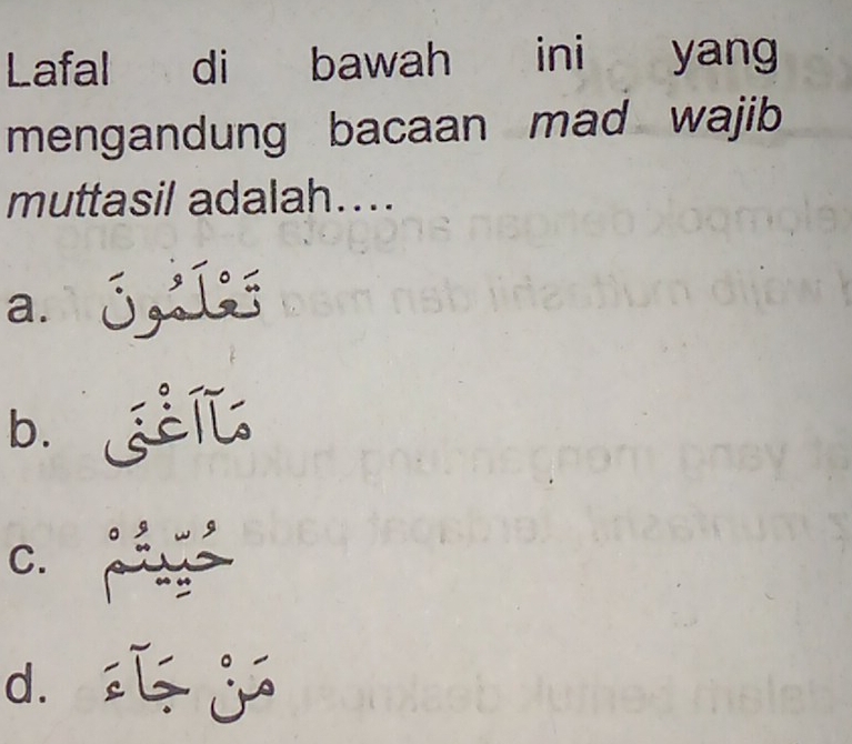 Lafal di bawah ini yang
mengandung bacaan mad wajib
muttasil adalah....
a. 3, 1
b.¿c
C.
d.