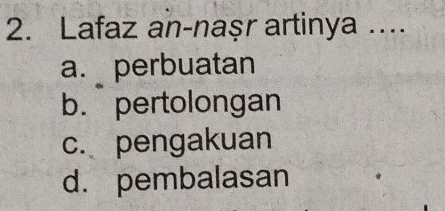 Lafaz an-naṣr artinya 1 ....
a. perbuatan
b. pertolongan
c. pengakuan
d. pembalasan